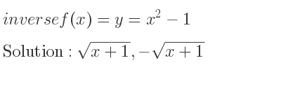 The inverse of f(x)=y=x^2-1 is sqrt(x+1),-sqrt(x+1)